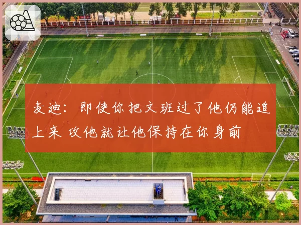 麦迪：即使你把文班过了他仍能追上来 攻他就让他保持在你身前