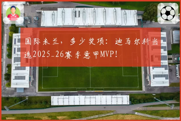 国际米兰，多少奖项：迪马尔科当选2025_26赛季意甲MVP！
