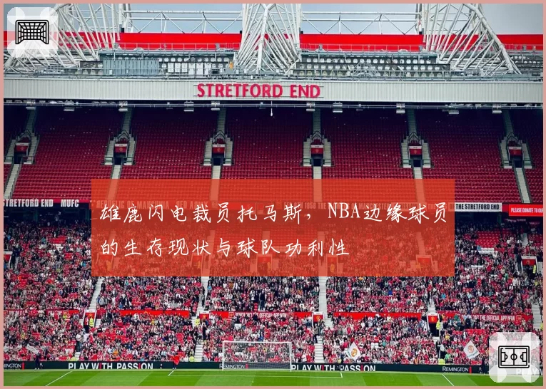 雄鹿闪电裁员托马斯,NBA边缘球员的生存现状与球队功利性