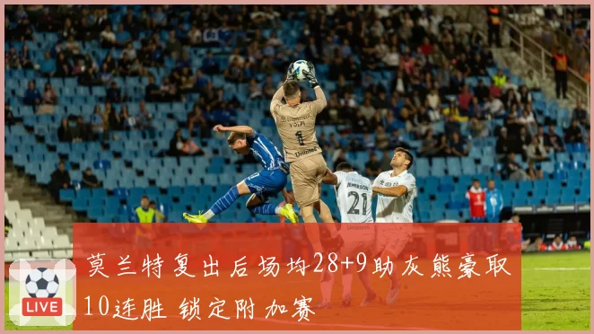莫兰特复出后场均28+9助灰熊豪取10连胜 锁定附加赛